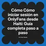 Cómo iniciar sesión en OnlyFans desde Haití: Guía completa paso a paso