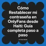 Restablecer mi contraseña en OnlyFans desde Haití: Guía completa paso a paso