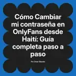 Cambiar mi contraseña en OnlyFans desde Haití: Guía completa paso a paso