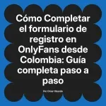 Completar el formulario de registro en OnlyFans desde Colombia: Guía completa paso a paso