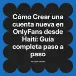 Crear una cuenta nueva en OnlyFans desde Haití: Guía completa paso a paso