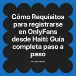 Requisitos para registrarse en OnlyFans desde Haití: Guía completa paso a paso