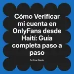 Verificar mi cuenta en OnlyFans desde Haití: Guía completa paso a paso