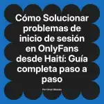 Solucionar problemas de inicio de sesión en OnlyFans desde Haití: Guía completa paso a paso