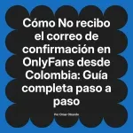 No recibo el correo de confirmación en OnlyFans desde Colombia: Guía completa paso a paso