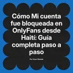 Mi cuenta fue bloqueada en OnlyFans desde Haití: Guía completa paso a paso