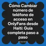 Cambiar número de teléfono de acceso en OnlyFans desde Haití: Guía completa paso a paso