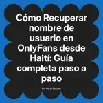Recuperar nombre de usuario en OnlyFans desde Haití: Guía completa paso a paso