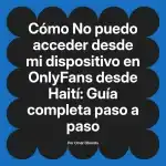 No puedo acceder desde mi dispositivo en OnlyFans desde Haití: Guía completa paso a paso