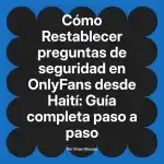 Restablecer preguntas de seguridad en OnlyFans desde Haití: Guía completa paso a paso