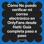 No puedo verificar mi correo electrónico en OnlyFans desde Haití: Guía completa paso a paso