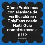 Problemas con el enlace de verificación en OnlyFans desde Haití: Guía completa paso a paso