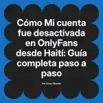 Mi cuenta fue desactivada en OnlyFans desde Haití: Guía completa paso a paso