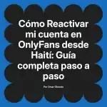 Reactivar mi cuenta en OnlyFans desde Haití: Guía completa paso a paso