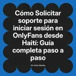 Solicitar soporte para iniciar sesión en OnlyFans desde Haití: Guía completa paso a paso