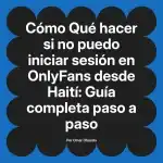 Qué hacer si no puedo iniciar sesión en OnlyFans desde Haití: Guía completa paso a paso