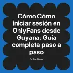 Cómo iniciar sesión en OnlyFans desde Guyana: Guía completa paso a paso