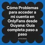 Problemas para acceder a mi cuenta en OnlyFans desde Guyana: Guía completa paso a paso