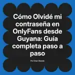 Olvidé mi contraseña en OnlyFans desde Guyana: Guía completa paso a paso