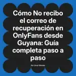 No recibo el correo de recuperación en OnlyFans desde Guyana: Guía completa paso a paso