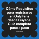Requisitos para registrarse en OnlyFans desde Guyana: Guía completa paso a paso