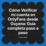 Verificar mi cuenta en OnlyFans desde Guyana: Guía completa paso a paso