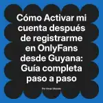 Activar mi cuenta después de registrarme en OnlyFans desde Guyana: Guía completa paso a paso