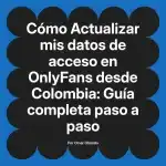 Actualizar mis datos de acceso en OnlyFans desde Colombia: Guía completa paso a paso
