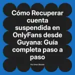 Recuperar cuenta suspendida en OnlyFans desde Guyana: Guía completa paso a paso