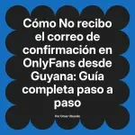 No recibo el correo de confirmación en OnlyFans desde Guyana: Guía completa paso a paso