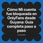 Mi cuenta fue bloqueada en OnlyFans desde Guyana: Guía completa paso a paso