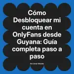 Desbloquear mi cuenta en OnlyFans desde Guyana: Guía completa paso a paso