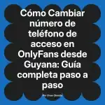 Cambiar número de teléfono de acceso en OnlyFans desde Guyana: Guía completa paso a paso
