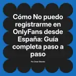 No puedo registrarme en OnlyFans desde España: Guía completa paso a paso