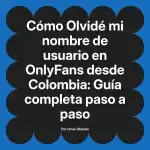 Olvidé mi nombre de usuario en OnlyFans desde Colombia: Guía completa paso a paso