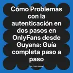 Problemas con la autenticación en dos pasos en OnlyFans desde Guyana: Guía completa paso a paso