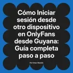 Iniciar sesión desde otro dispositivo en OnlyFans desde Guyana: Guía completa paso a paso