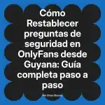 Restablecer preguntas de seguridad en OnlyFans desde Guyana: Guía completa paso a paso