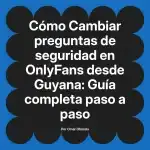 Cambiar preguntas de seguridad en OnlyFans desde Guyana: Guía completa paso a paso