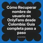 Recuperar nombre de usuario en OnlyFans desde Colombia: Guía completa paso a paso