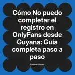 No puedo completar el registro en OnlyFans desde Guyana: Guía completa paso a paso