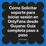 Solicitar soporte para iniciar sesión en OnlyFans desde Guyana: Guía completa paso a paso