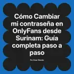 Cambiar mi contraseña en OnlyFans desde Surinam: Guía completa paso a paso