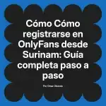 Cómo registrarse en OnlyFans desde Surinam: Guía completa paso a paso