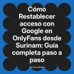 Restablecer acceso con Google en OnlyFans desde Surinam: Guía completa paso a paso