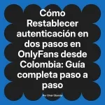 Restablecer autenticación en dos pasos en OnlyFans desde Colombia: Guía completa paso a paso