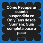 Recuperar cuenta suspendida en OnlyFans desde Surinam: Guía completa paso a paso