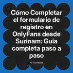 Completar el formulario de registro en OnlyFans desde Surinam: Guía completa paso a paso