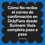 No recibo el correo de confirmación en OnlyFans desde Surinam: Guía completa paso a paso