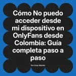 No puedo acceder desde mi dispositivo en OnlyFans desde Colombia: Guía completa paso a paso